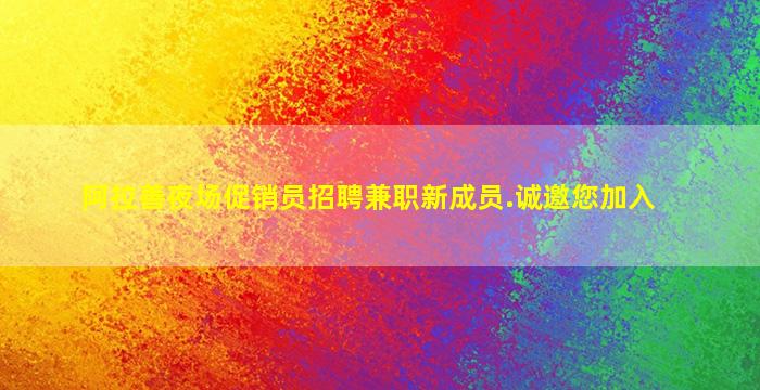 阿拉善夜场促销员招聘兼职新成员.诚邀您加入